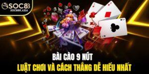 Bài Cào 9 Nút - Luật Chơi Và Cách Thắng Dễ Hiểu Nhất