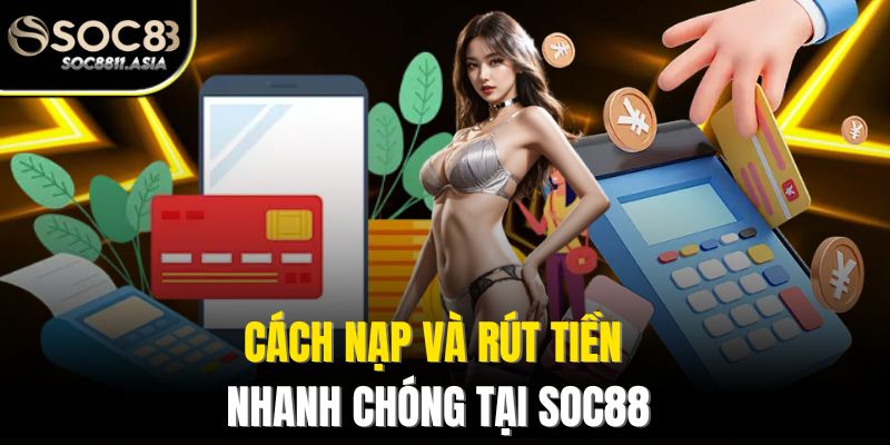 Cách nạp và rút tiền nhanh chóng tại Soc88