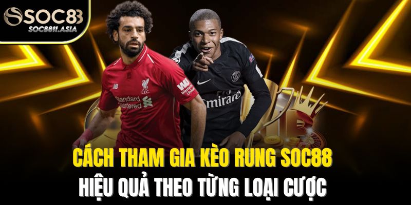 Cách tham gia kèo rung SOC88 hiệu quả theo từng loại cược