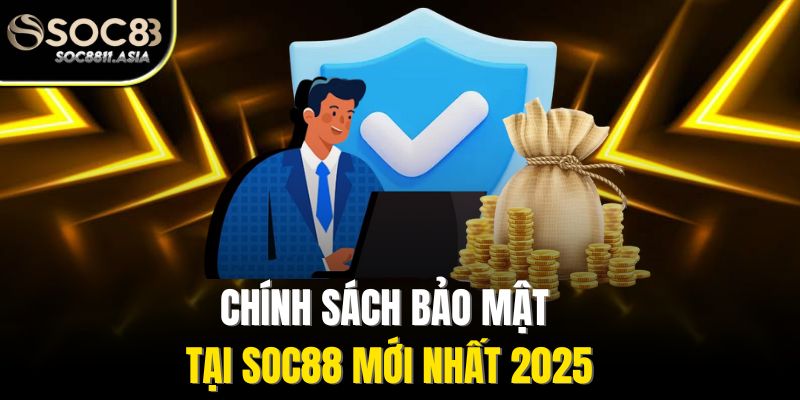 Chính Sách Bảo Mật - Bảo Mật Thông Tin Người Chơi Cá Cược 1 Chính sách bảo mật tại Soc88 mới nhất 2025