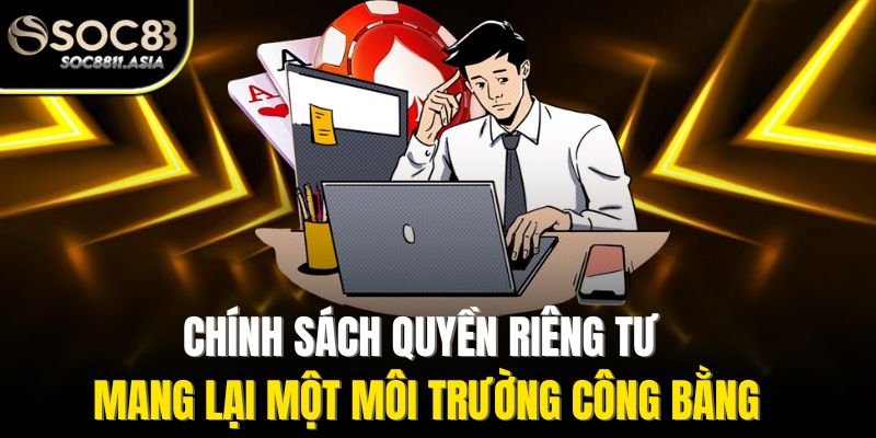 Quyền Riêng Tư - Điều Khoản Chi Tiết, Minh Bạch Thông Tin 1 Chính sách quyền riêng tư mang lại một môi trường công bằng