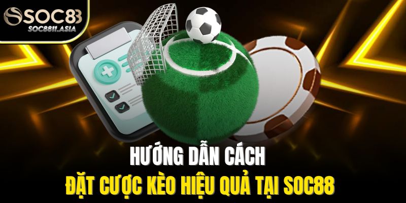Hướng dẫn cách đặt cược kèo hiệu quả tại Soc88