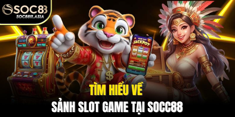 Tìm hiểu về sảnh Slot Game tại Socc88
