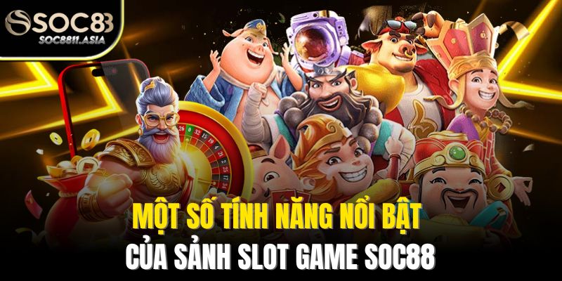 Một số tính năng nổi bật của sảnh Slot game Soc88