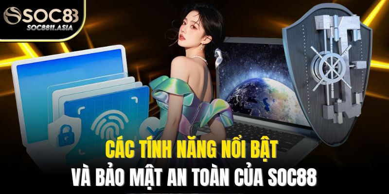 Các tính năng nổi bật và bảo mật an toàn của Soc88