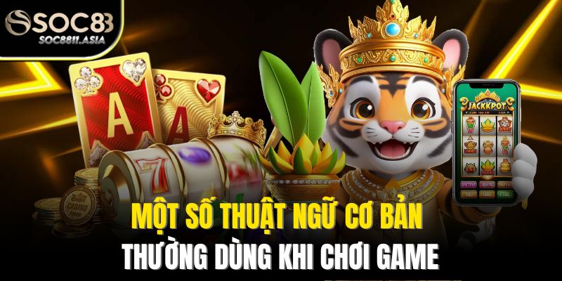 Một số thuật ngữ cơ bản thường dùng khi chơi game