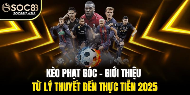 Kèo Phạt Góc - Giới Thiệu Từ Lý Thuyết Đến Thực Tiễn 2025