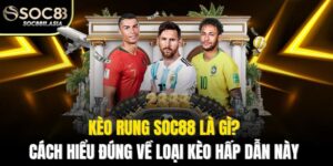 Kèo Rung SOC88 Là Gì? Cách Hiểu Đúng Về Loại Kèo Hấp Dẫn Này