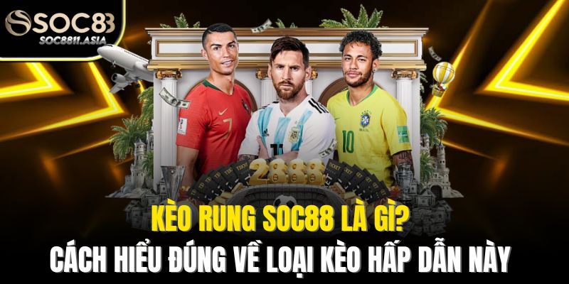 Kèo Rung SOC88 Là Gì? Cách Hiểu Đúng Về Loại Kèo Hấp Dẫn Này