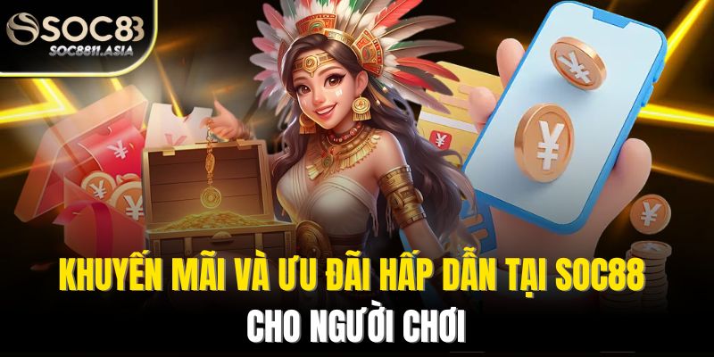 Khuyến mãi và ưu đãi hấp dẫn tại Soc88 cho người chơi