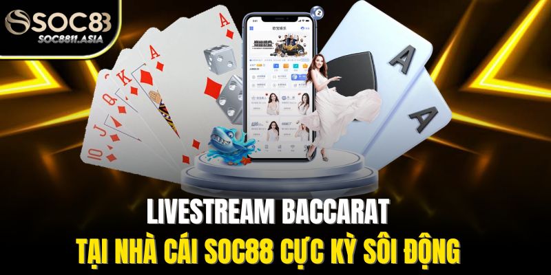 Baccarat Game Live - Trải Nghiệm Casino Trực Tuyến Chân Thực 4 Livestream Baccarat tại nhà cái Soc88 cực kỳ sôi động
