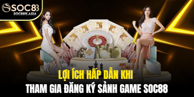 Đăng Ký Soc88 - Khám Phá Thế Giới Cá Cược Hấp Dẫn Nhất 2025 2 Lợi ích hấp dẫn khi tham gia đăng ký sảnh game Soc88