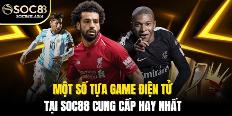 Một số tựa game điện tử tại Soc88 cung cấp hay nhất