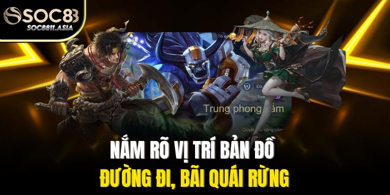 Nắm rõ vị trí bản đồ, đường đi, bãi quái rừng