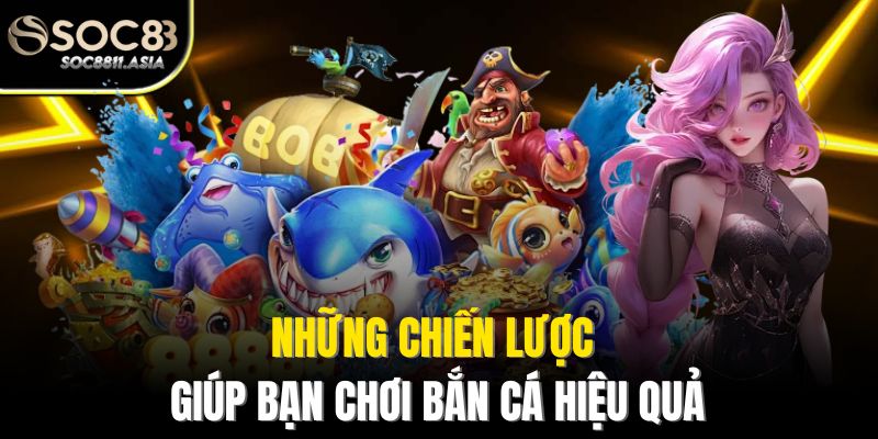 Những chiến lược giúp bạn chơi bắn cá hiệu quả