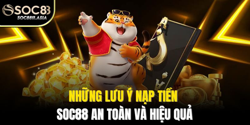 Nạp Tiền Soc88 - Bí Quyết Nạp Nhanh Chóng, An Toàn Tuyệt Đối 3 Những lưu ý nạp tiền Soc88 an toàn và hiệu quả