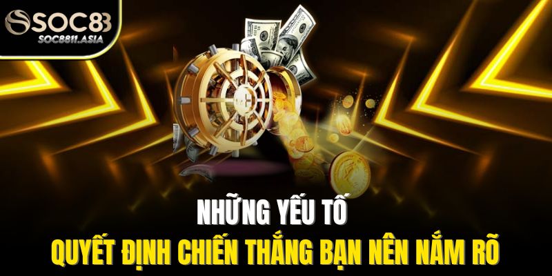 Những yếu tố quyết định chiến thắng bạn nên nắm rõ