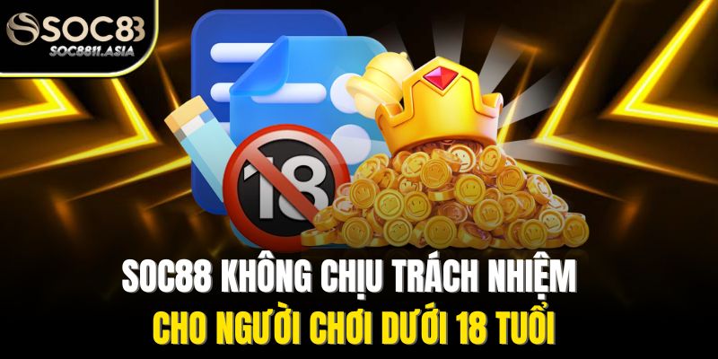Miễn Trừ Trách Nhiệm Soc88 - Đảm Bảo Quyền Lợi Người Chơi 2 Soc88 không chịu trách nhiệm cho người chơi dưới 18 tuổi