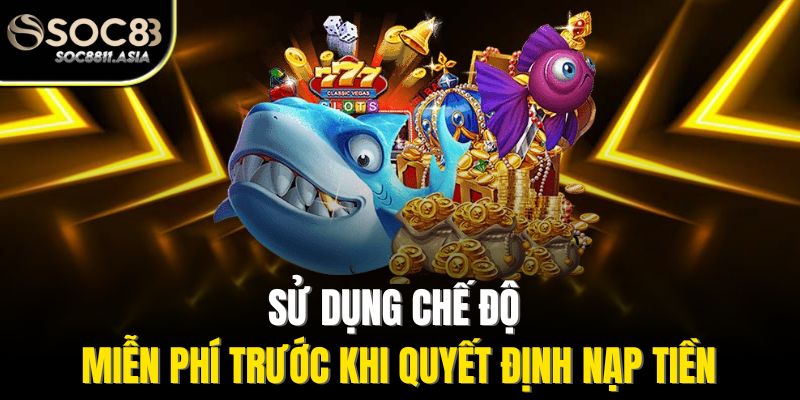 Sử dụng chế độ miễn phí trước khi quyết định nạp tiền