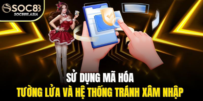 Quyền Riêng Tư - Điều Khoản Chi Tiết, Minh Bạch Thông Tin 2 Sử dụng mã hóa, tường lửa và hệ thống tránh xâm nhập