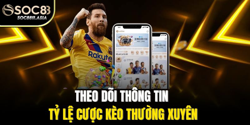 Theo dõi thông tin tỷ lệ cược kèo thường xuyên