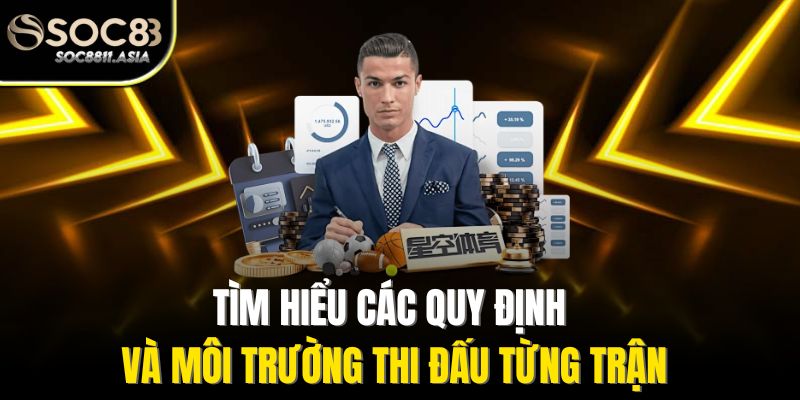 Tìm hiểu các quy định và môi trường thi đấu từng trận