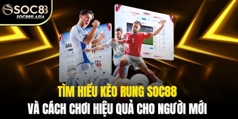 Tìm hiểu kèo rung SOC88 và cách chơi hiệu quả cho người mới