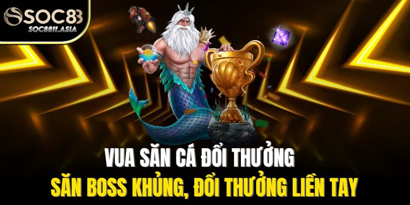 Vua Săn Cá Đổi Thưởng - Săn Boss Khủng, Đổi Thưởng Liền Tay